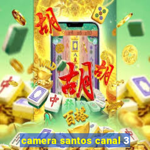 camera santos canal 3